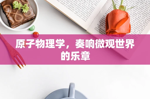 原子物理学，奏响微观世界的乐章