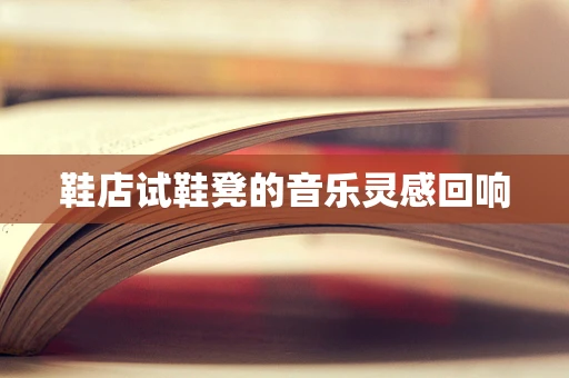 鞋店试鞋凳的音乐灵感回响