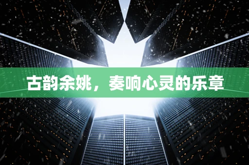 古韵余姚，奏响心灵的乐章