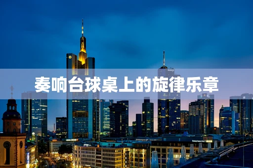 奏响台球桌上的旋律乐章