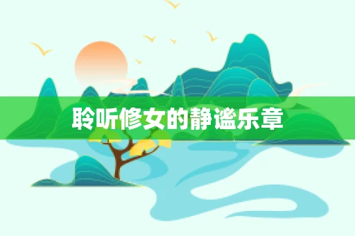 聆听修女的静谧乐章