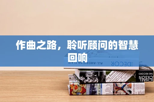 作曲之路，聆听顾问的智慧回响