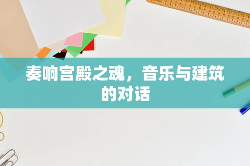 奏响宫殿之魂，音乐与建筑的对话