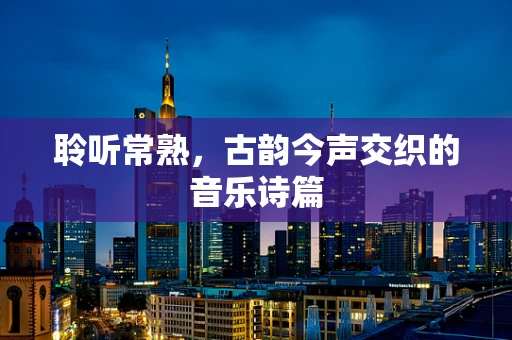 聆听常熟，古韵今声交织的音乐诗篇