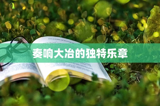 奏响大冶的独特乐章