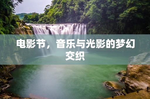 电影节，音乐与光影的梦幻交织