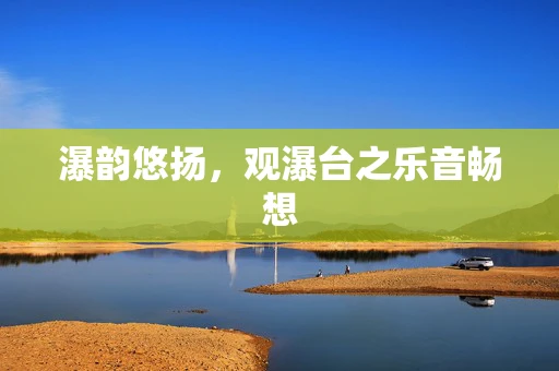 瀑韵悠扬，观瀑台之乐音畅想