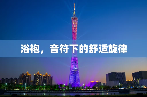 浴袍，音符下的舒适旋律