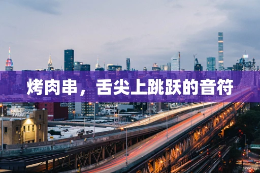 烤肉串，舌尖上跳跃的音符