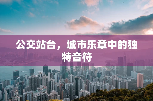公交站台，城市乐章中的独特音符