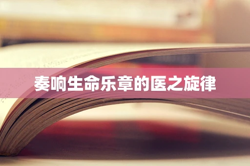 奏响生命乐章的医之旋律