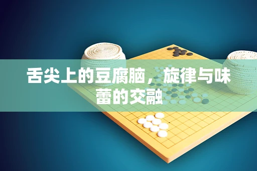 舌尖上的豆腐脑，旋律与味蕾的交融