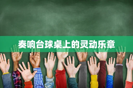奏响台球桌上的灵动乐章