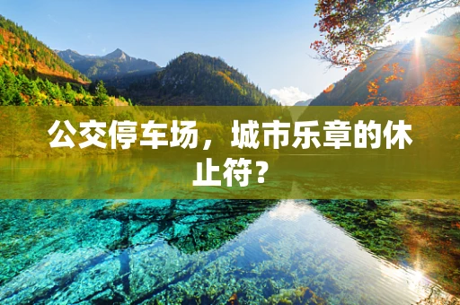 公交停车场，城市乐章的休止符？
