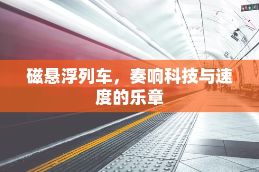 磁悬浮列车，奏响科技与速度的乐章
