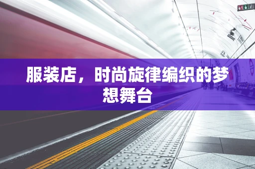 服装店，时尚旋律编织的梦想舞台