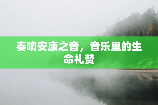 奏响安康之音，音乐里的生命礼赞