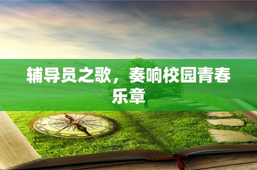 辅导员之歌，奏响校园青春乐章