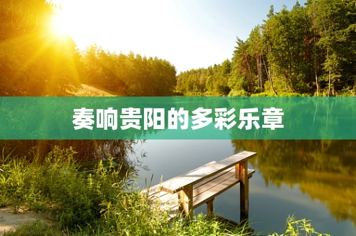 奏响贵阳的多彩乐章