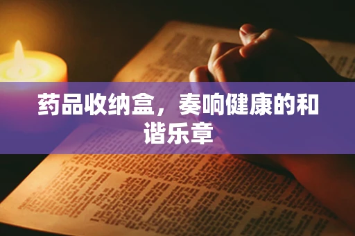 药品收纳盒，奏响健康的和谐乐章