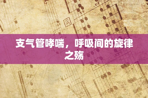 支气管哮喘，呼吸间的旋律之殇