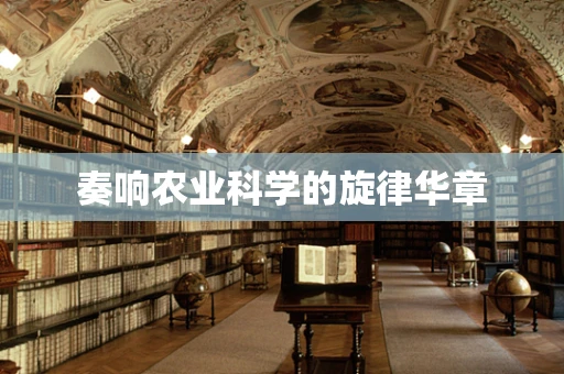 奏响农业科学的旋律华章