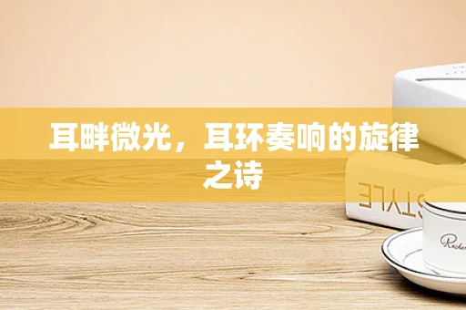 耳畔微光，耳环奏响的旋律之诗