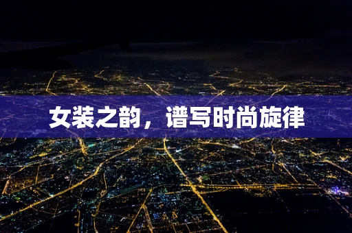 女装之韵，谱写时尚旋律