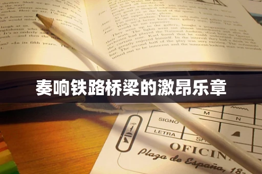 奏响铁路桥梁的激昂乐章