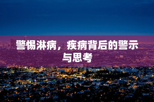 警惕淋病，疾病背后的警示与思考