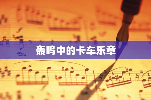轰鸣中的卡车乐章