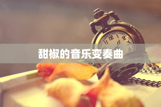 甜椒的音乐变奏曲