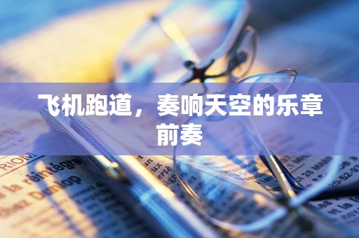 飞机跑道，奏响天空的乐章前奏