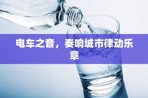 电车之音，奏响城市律动乐章