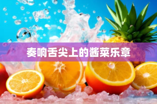 奏响舌尖上的酱菜乐章