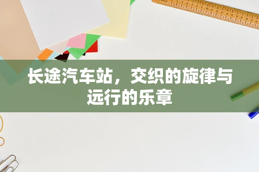 长途汽车站，交织的旋律与远行的乐章