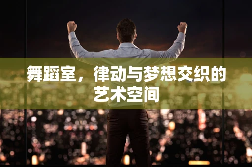 舞蹈室，律动与梦想交织的艺术空间