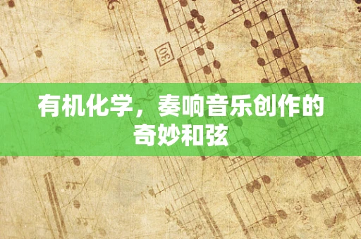 有机化学，奏响音乐创作的奇妙和弦