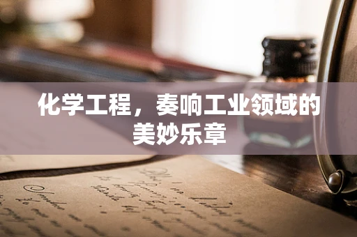化学工程，奏响工业领域的美妙乐章