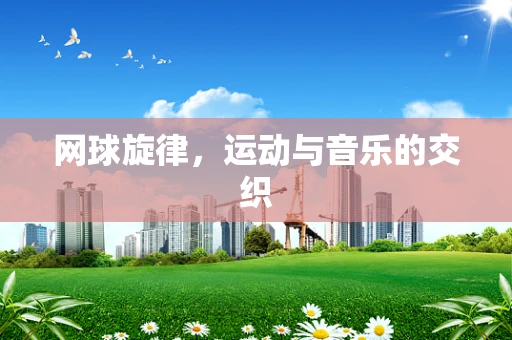 网球旋律，运动与音乐的交织