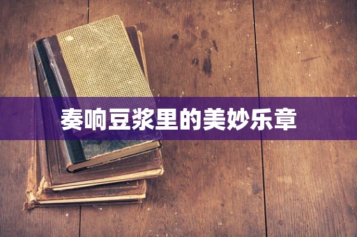 奏响豆浆里的美妙乐章