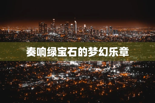 奏响绿宝石的梦幻乐章