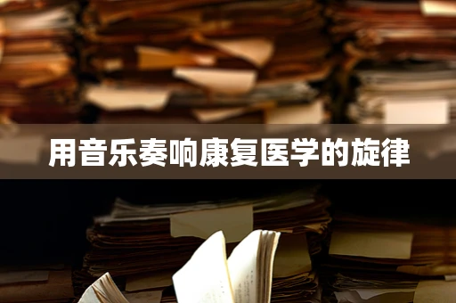 用音乐奏响康复医学的旋律