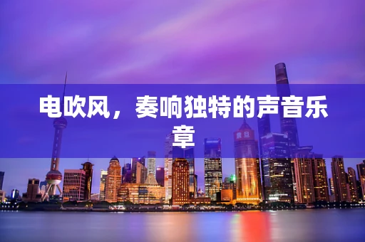 电吹风，奏响独特的声音乐章