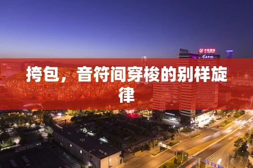 挎包，音符间穿梭的别样旋律
