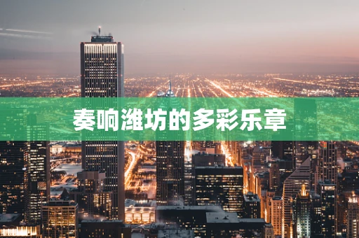 奏响潍坊的多彩乐章