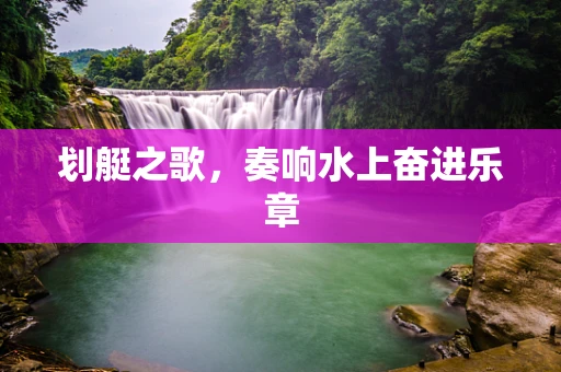 划艇之歌，奏响水上奋进乐章