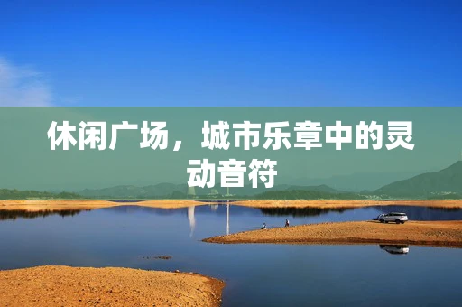 休闲广场，城市乐章中的灵动音符