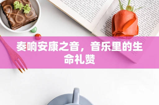 奏响安康之音，音乐里的生命礼赞