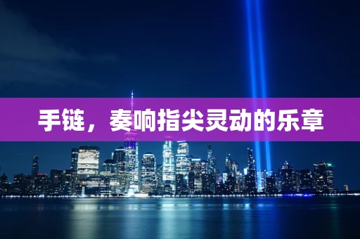 手链，奏响指尖灵动的乐章